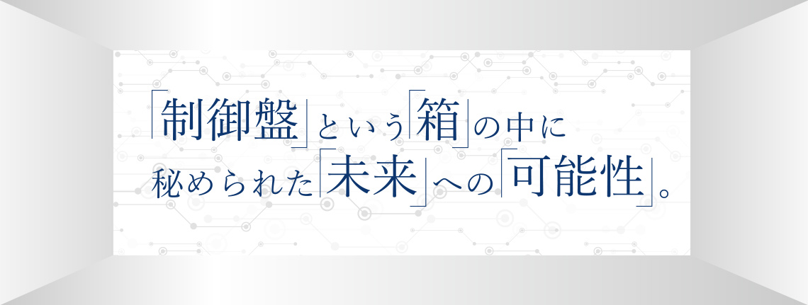 「制御盤」と「箱」の中に秘められた「未来」への「可能性」。